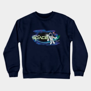 I need my space Crewneck Sweatshirt